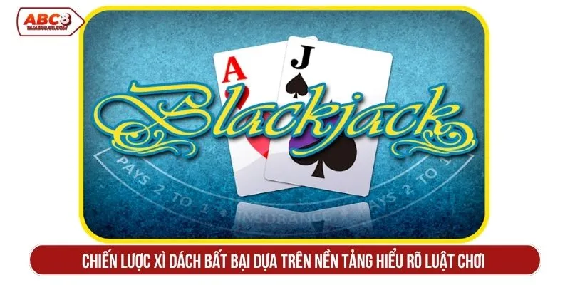 Chiến lược xì dách bất bại dựa trên nền tảng hiểu rõ luật chơi