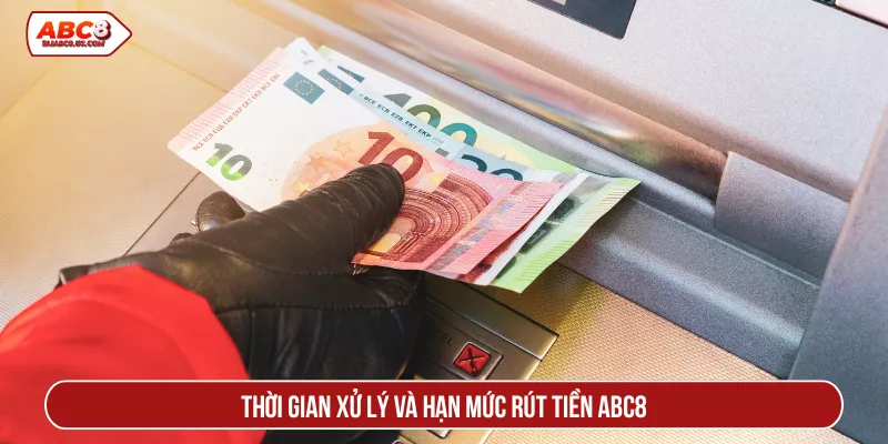 Thời gian xử lý và hạn mức rút tiền ABC8